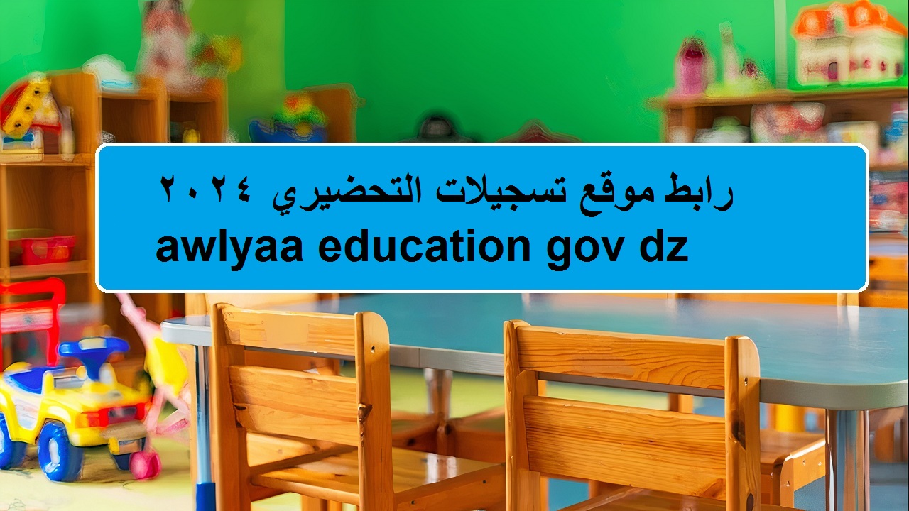 هنا… رابط موقع تسجيلات التحضيري 2024 awlyaa education gov dz وكيفية دخول موقع فضاء الأولياء