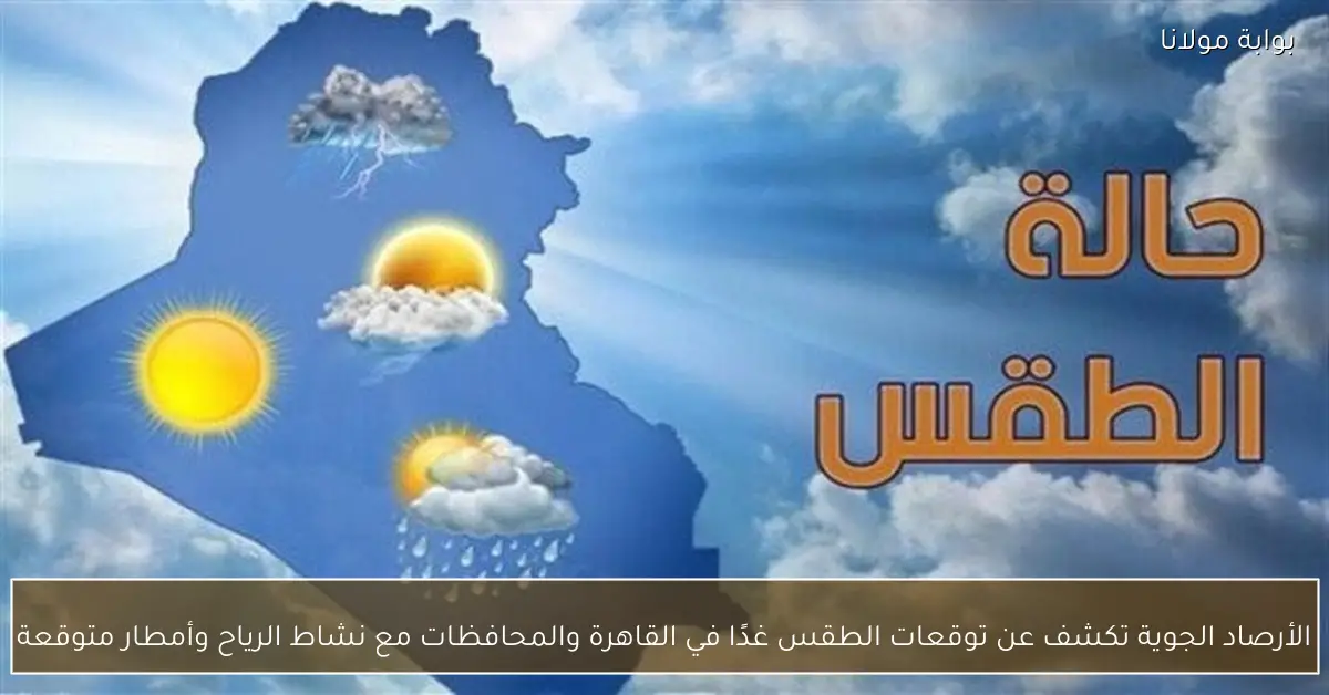 الأرصاد الجوية تكشف عن توقعات الطقس غدًا في القاهرة والمحافظات مع نشاط الرياح وأمطار متوقعة