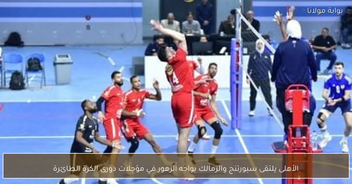 الأهلى يلتقى سبورتنج والزمالك يواجه الزهور في مؤجلات دورى الكرة الطائرة