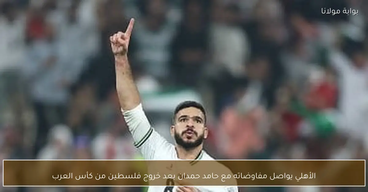 الأهلي يواصل مفاوضاته مع حامد حمدان بعد خروج فلسطين من كأس العرب