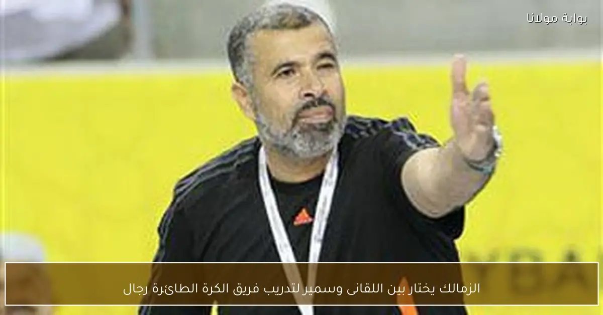 الزمالك يختار بين اللقانى وسمير لتدريب فريق الكرة الطائرة رجال