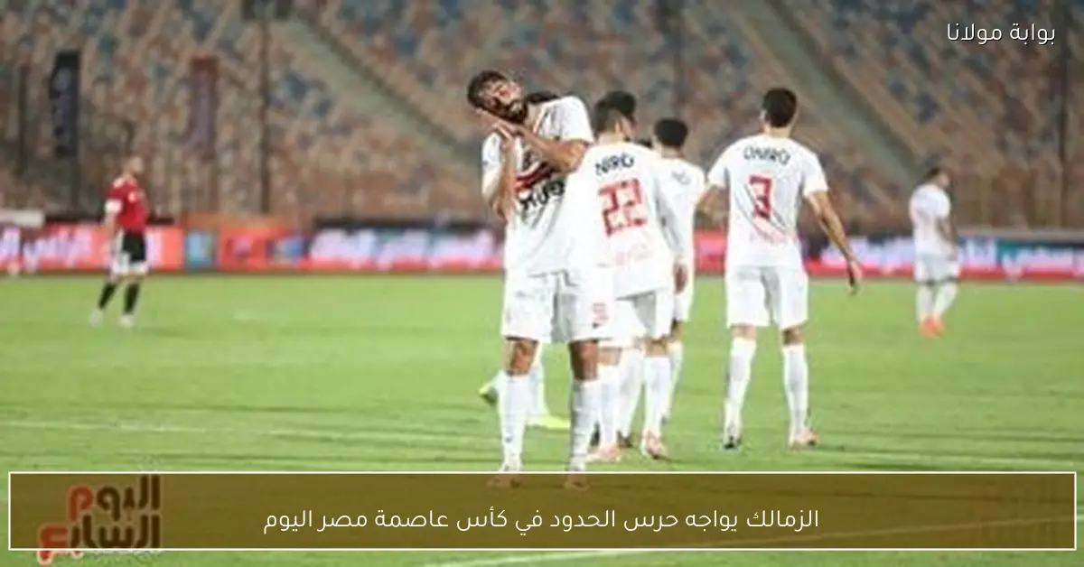 الزمالك يواجه حرس الحدود في كأس عاصمة مصر اليوم