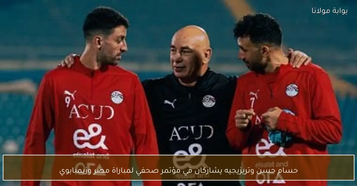 حسام حسن وتريزيجيه يشاركان في مؤتمر صحفي لمباراة مصر وزيمبابوي