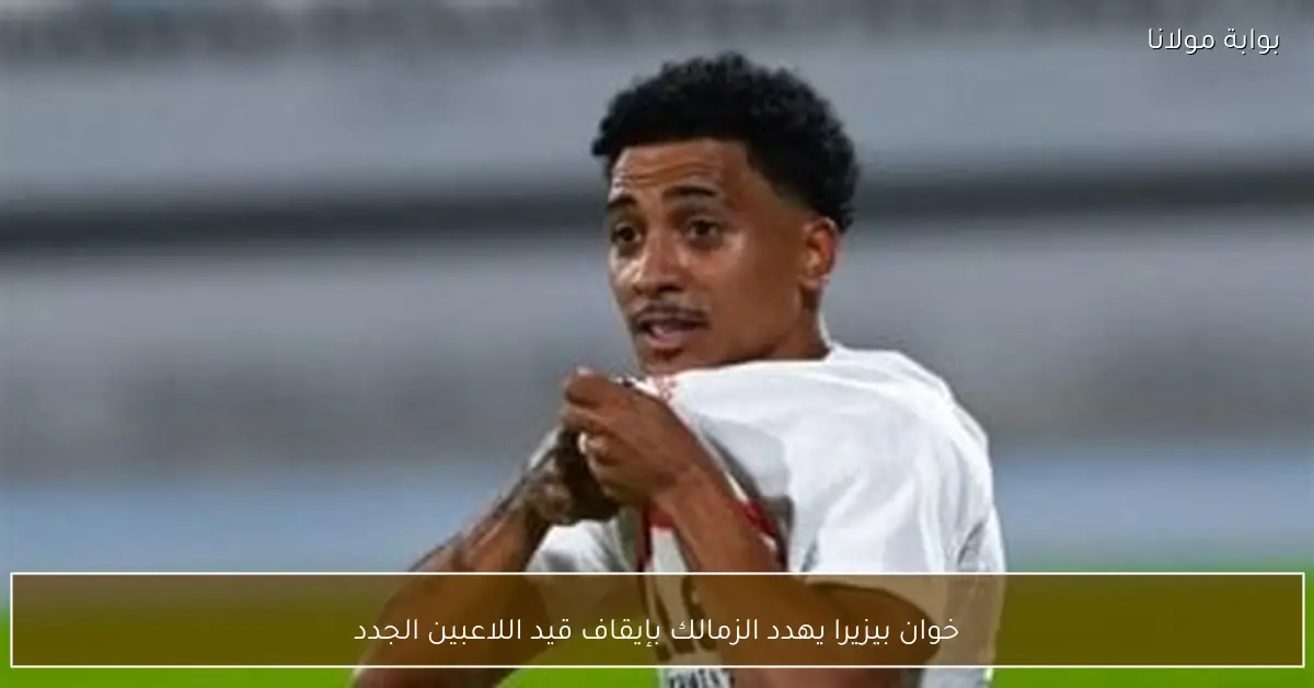 خوان بيزيرا يهدد الزمالك بإيقاف قيد اللاعبين الجدد
