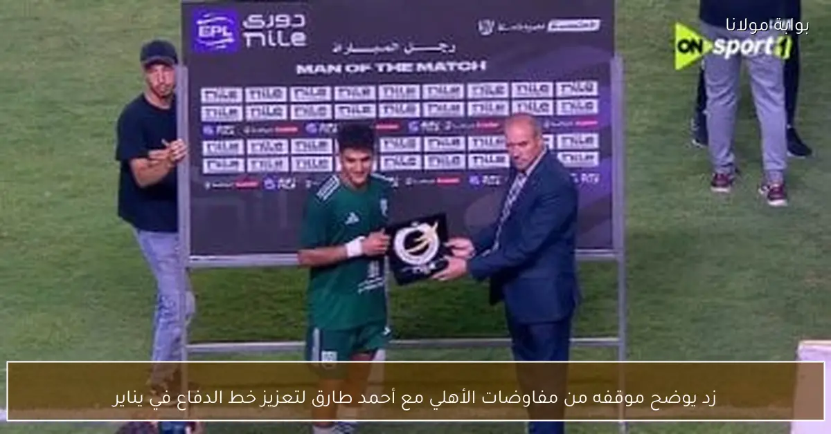 زد يوضح موقفه من مفاوضات الأهلي مع أحمد طارق لتعزيز خط الدفاع في يناير