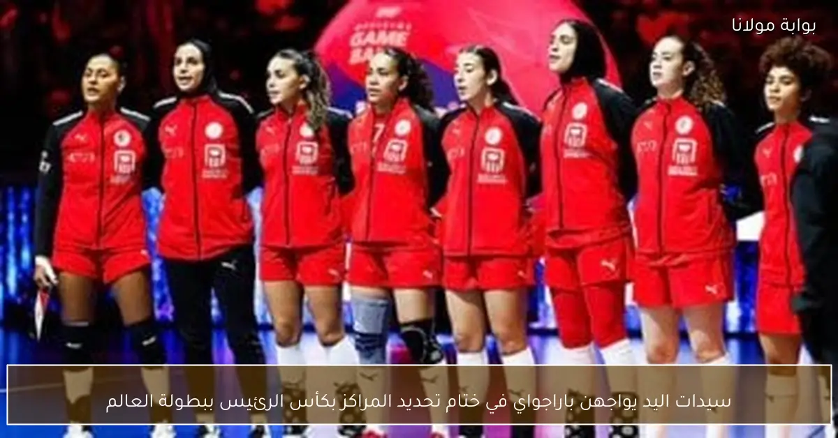سيدات اليد يواجهن باراجواي في ختام تحديد المراكز بكأس الرئيس ببطولة العالم