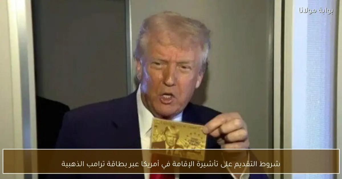 شروط التقديم على تأشيرة الإقامة في أمريكا عبر بطاقة ترامب الذهبية