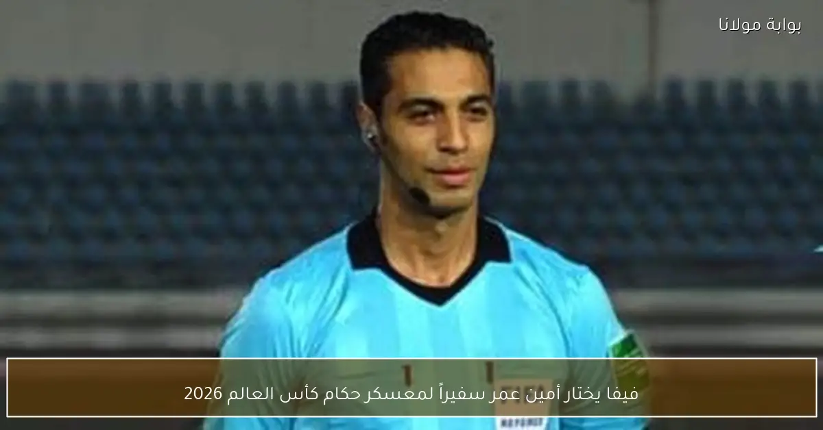 فيفا يختار أمين عمر سفيراً لمعسكر حكام كأس العالم 2026