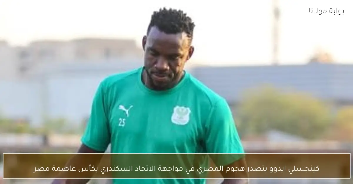 كينجسلي ايدوو يتصدر هجوم المصري في مواجهة الاتحاد السكندري بكأس عاصمة مصر