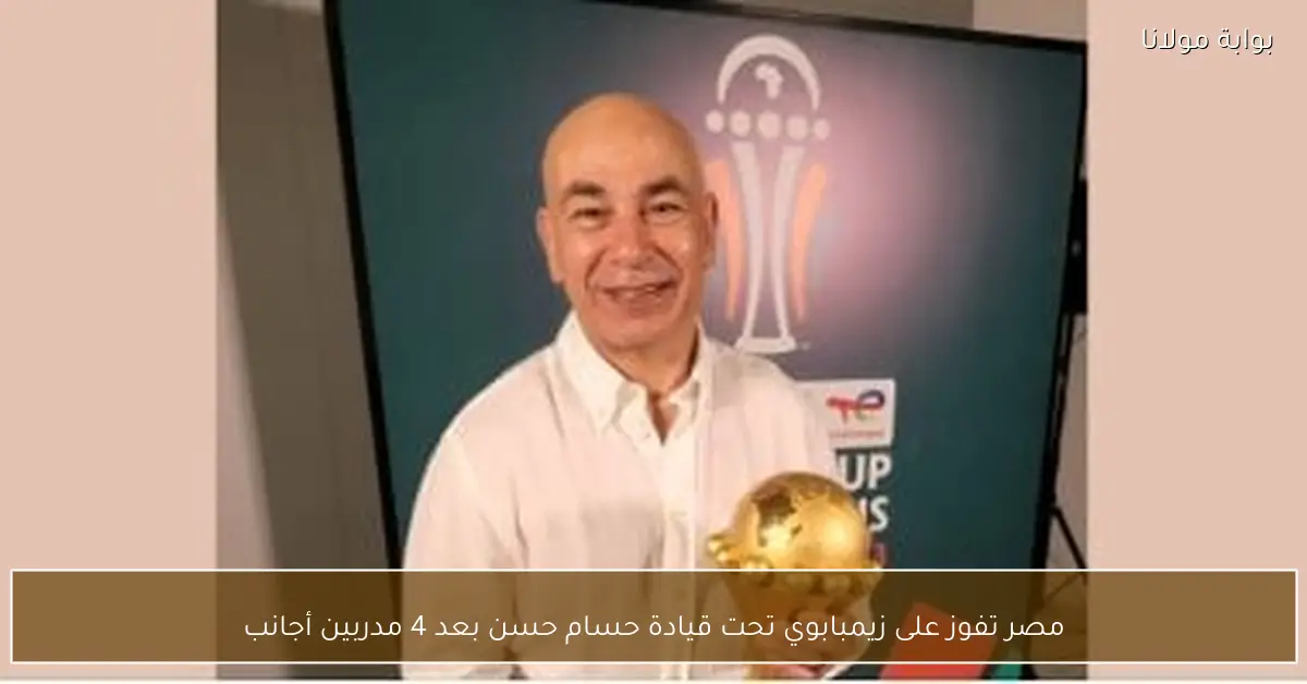 مصر تفوز على زيمبابوي تحت قيادة حسام حسن بعد 4 مدربين أجانب