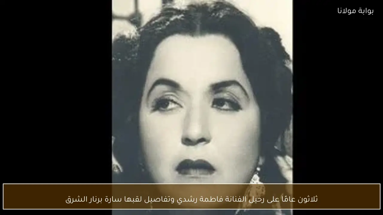 ثلاثون عامًا على رحيل الفنانة فاطمة رشدي وتفاصيل لقبها سارة برنار الشرق