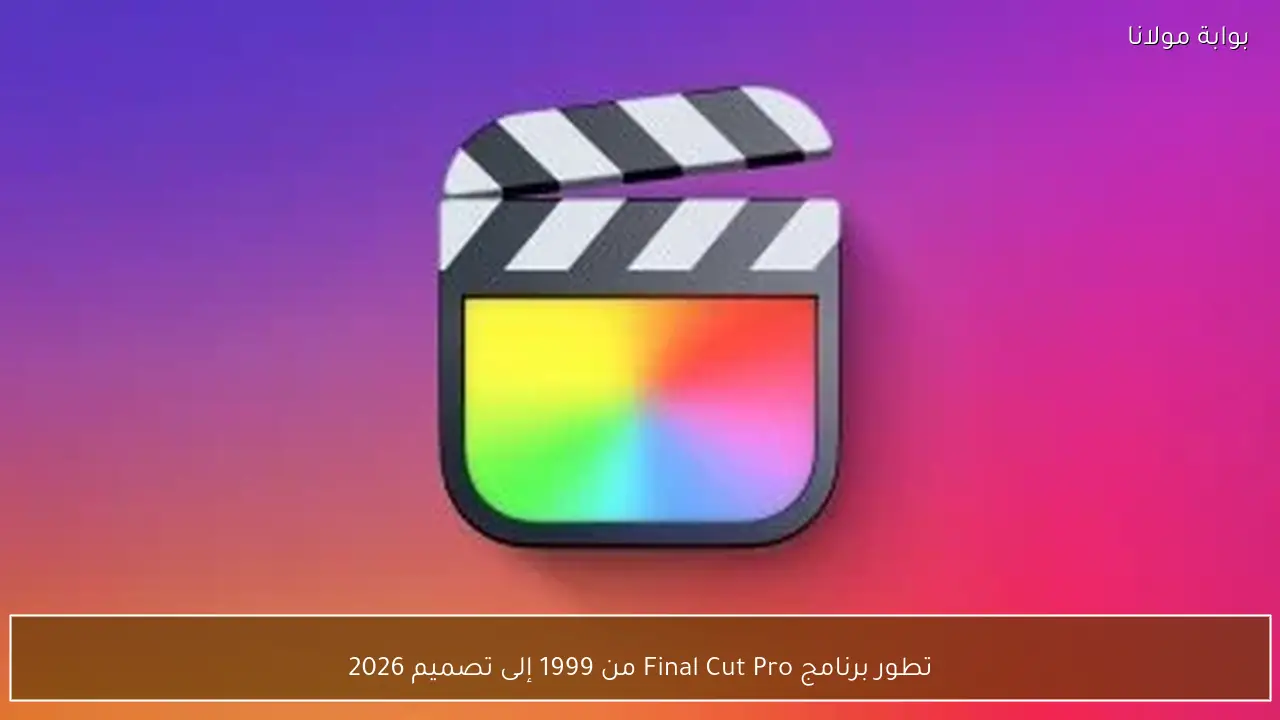 تطور برنامج Final Cut Pro من 1999 إلى تصميم 2026