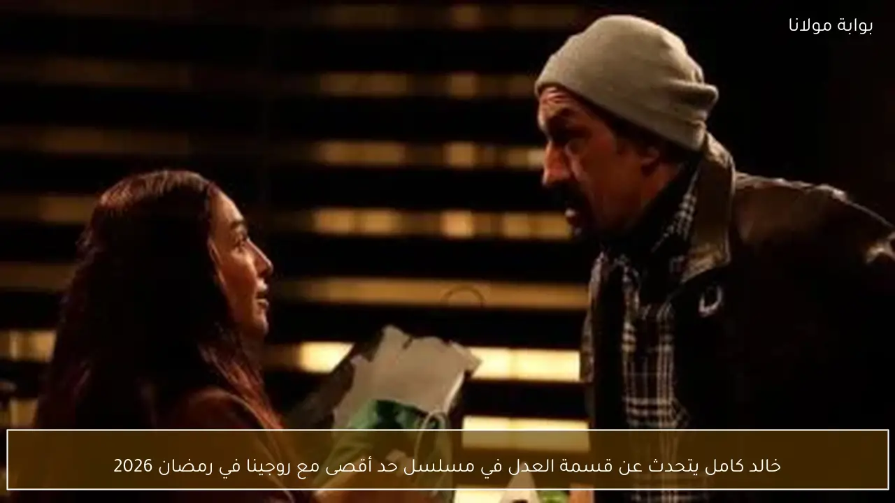 خالد كامل يتحدث عن قسمة العدل في مسلسل حد أقصى مع روجينا في رمضان 2026