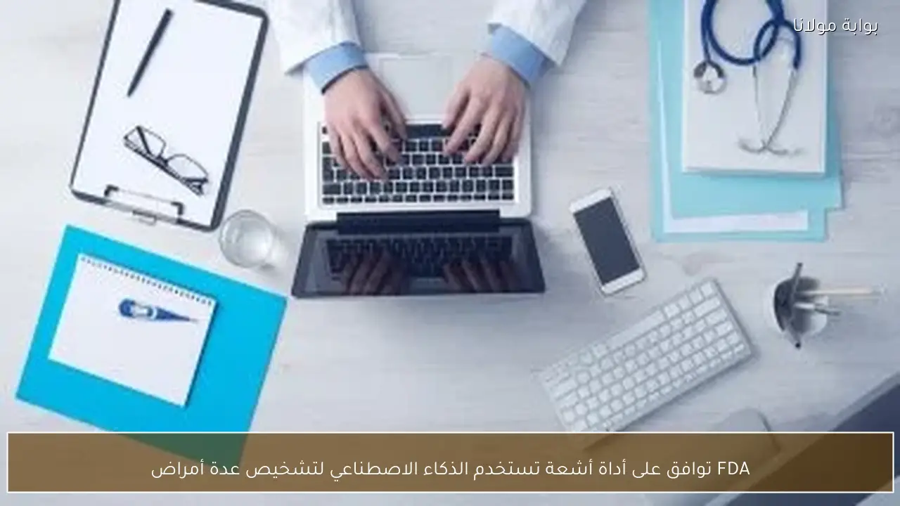 FDA توافق على أداة أشعة تستخدم الذكاء الاصطناعي لتشخيص عدة أمراض