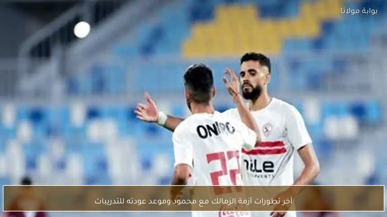 آخر تطورات أزمة الزمالك مع محمود وموعد عودته للتدريبات