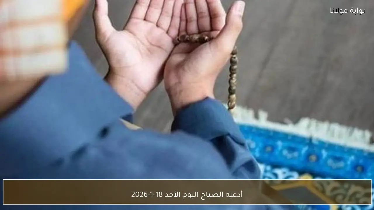 أدعية الصباح اليوم الأحد 18-1-2026