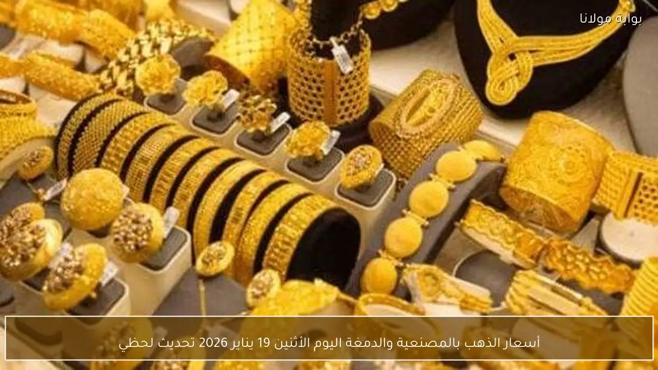 أسعار الذهب بالمصنعية والدمغة اليوم الأثنين 19 يناير 2026 تحديث لحظي