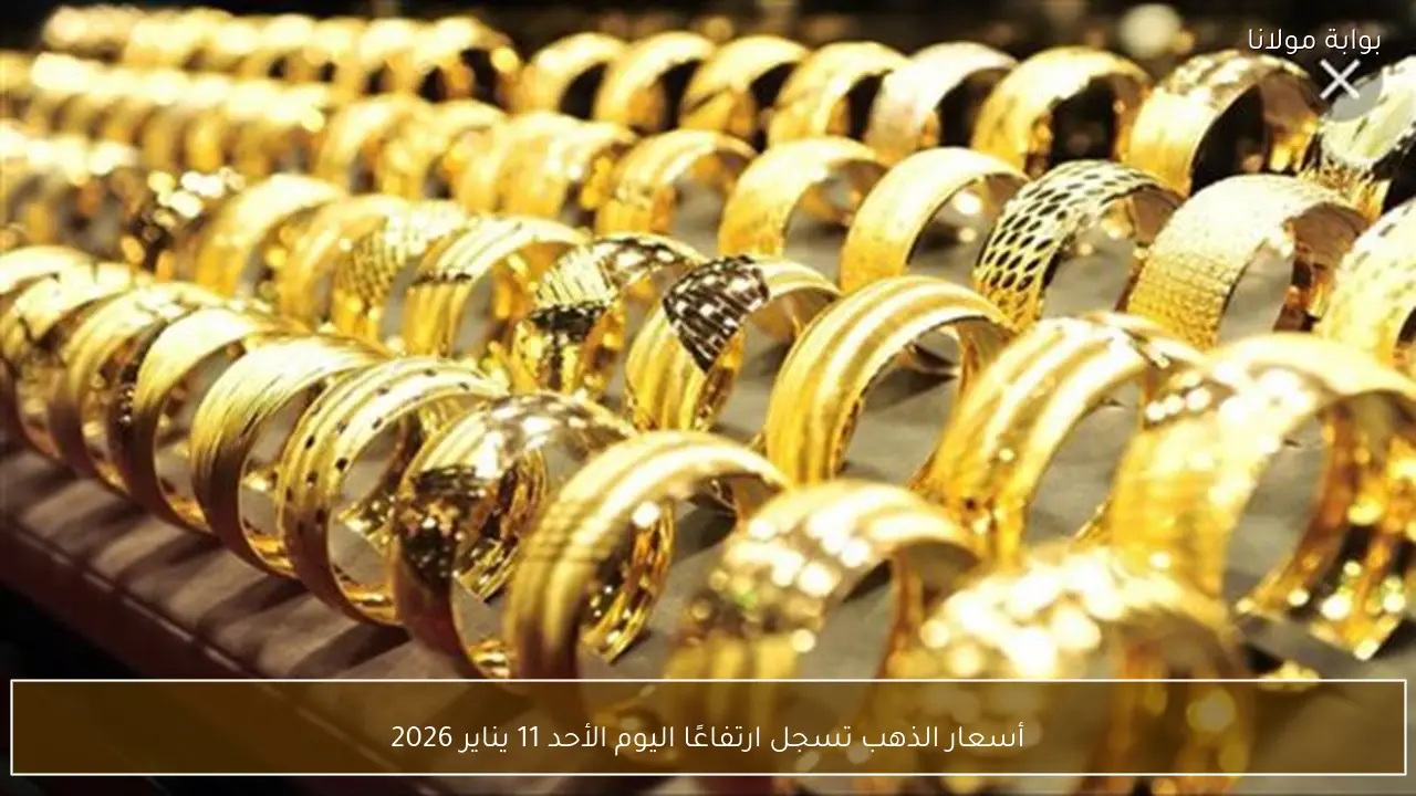 أسعار الذهب تسجل ارتفاعًا اليوم الأحد 11 يناير 2026
