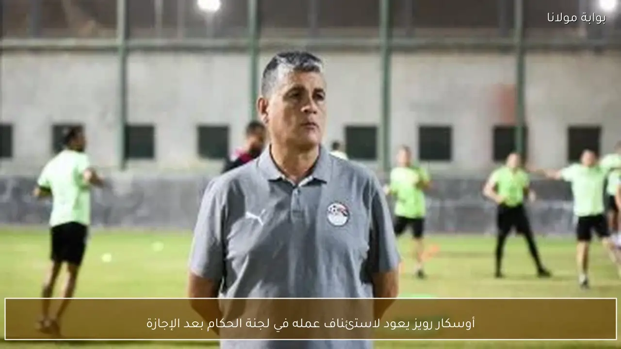 أوسكار رويز يعود لاستئناف عمله في لجنة الحكام بعد الإجازة