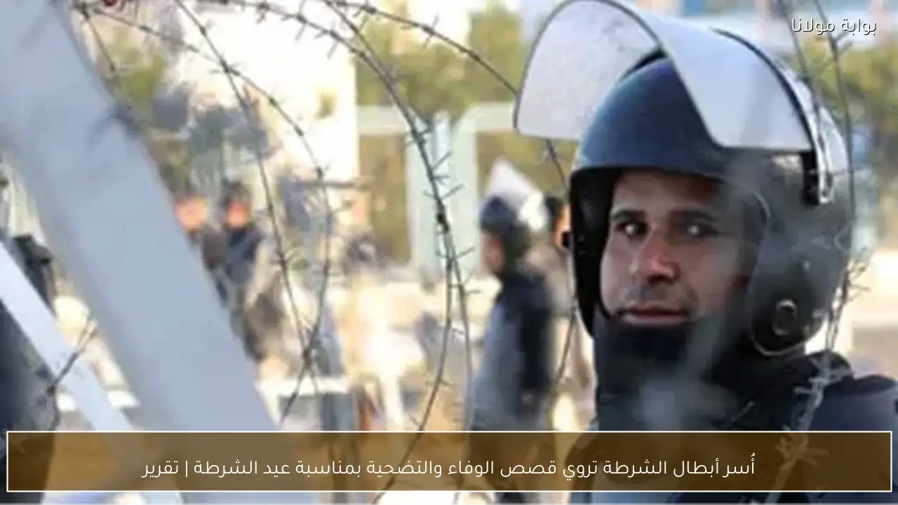 أُسر أبطال الشرطة تروي قصص الوفاء والتضحية بمناسبة عيد الشرطة | تقرير