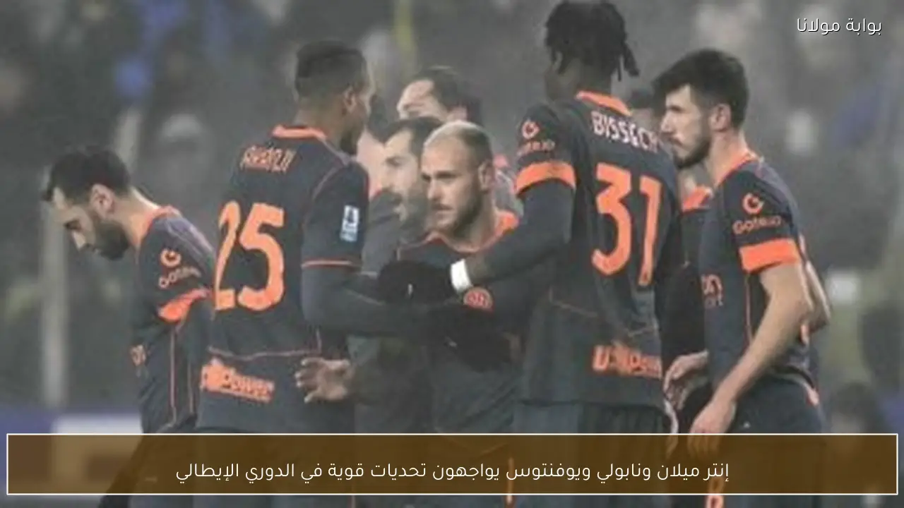 إنتر ميلان ونابولي ويوفنتوس يواجهون تحديات قوية في الدوري الإيطالي