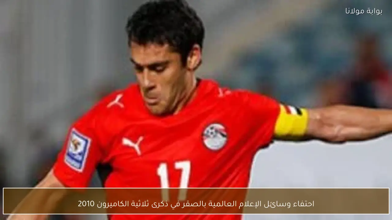 احتفاء وسائل الإعلام العالمية بالصقر في ذكرى ثلاثية الكاميرون 2010