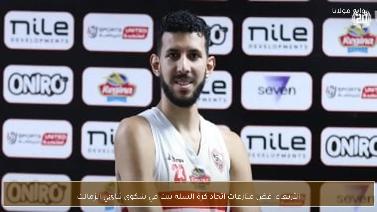 الأربعاء: فض منازعات اتحاد كرة السلة يبت في شكوى ثنائي الزمالك