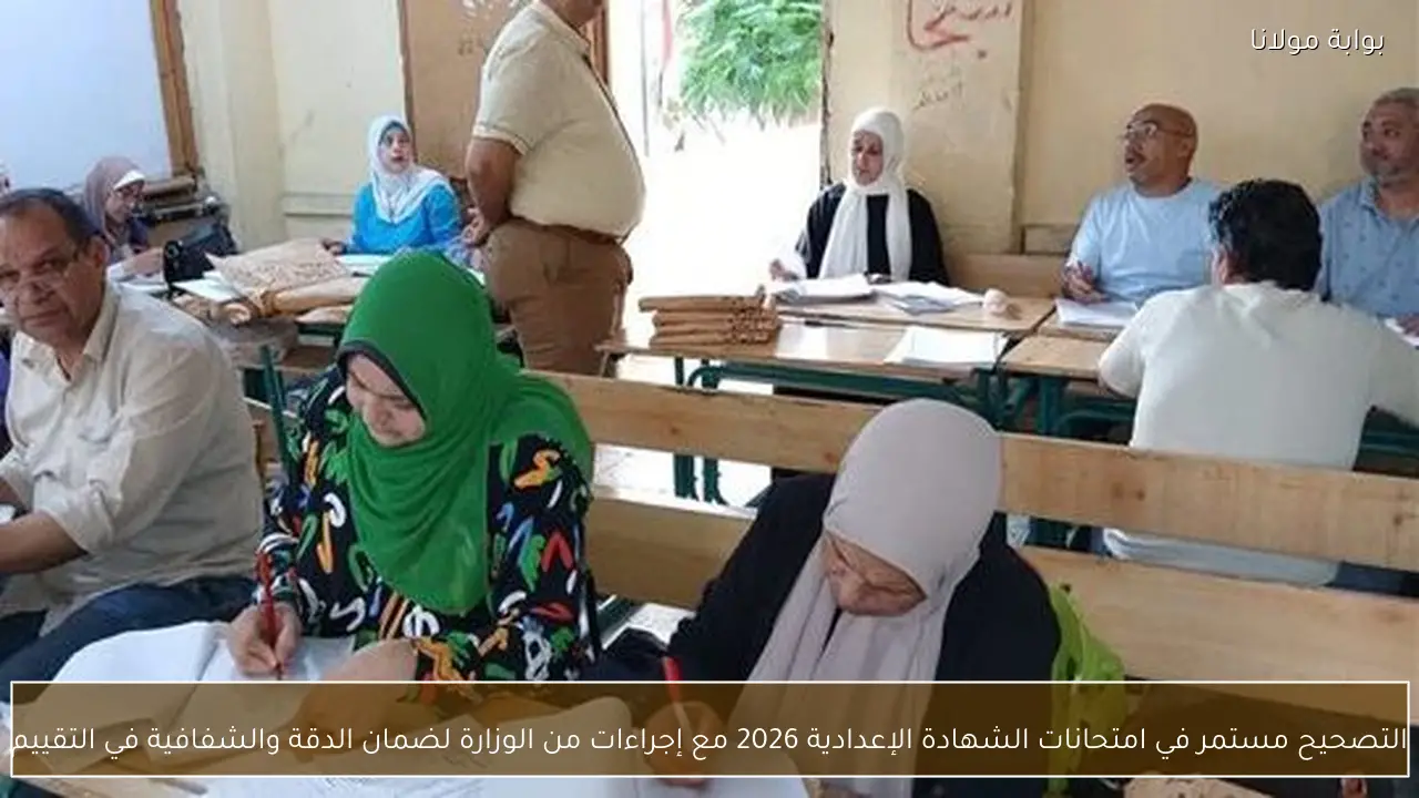 التصحيح مستمر في امتحانات الشهادة الإعدادية 2026 مع إجراءات من الوزارة لضمان الدقة والشفافية في التقييم