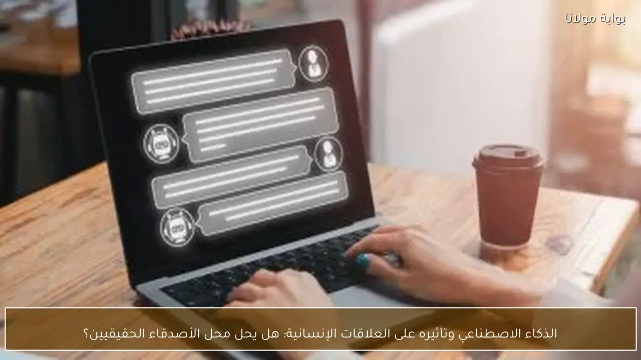 الذكاء الاصطناعي وتأثيره على العلاقات الإنسانية: هل يحل محل الأصدقاء الحقيقيين؟