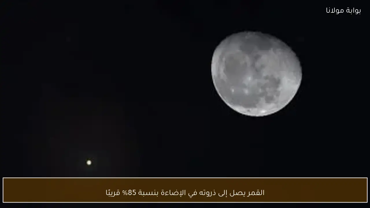 القمر يصل إلى ذروته في الإضاءة بنسبة 85% قريبًا