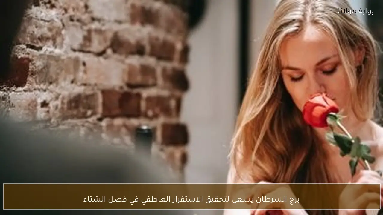 برج السرطان يسعى لتحقيق الاستقرار العاطفي في فصل الشتاء