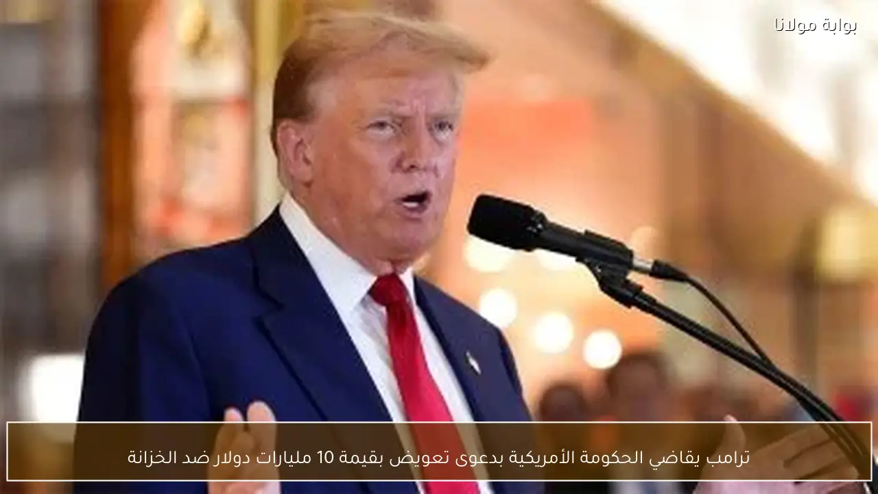 ترامب يقاضي الحكومة الأمريكية بدعوى تعويض بقيمة 10 مليارات دولار ضد الخزانة