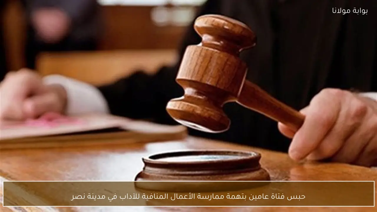 حبس فتاة عامين بتهمة ممارسة الأعمال المنافية للآداب في مدينة نصر