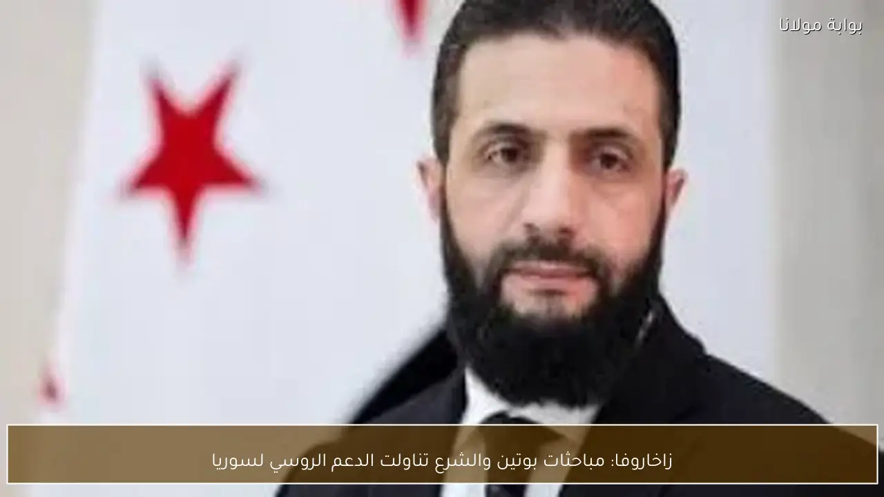 زاخاروفا: مباحثات بوتين والشرع تناولت الدعم الروسي لسوريا