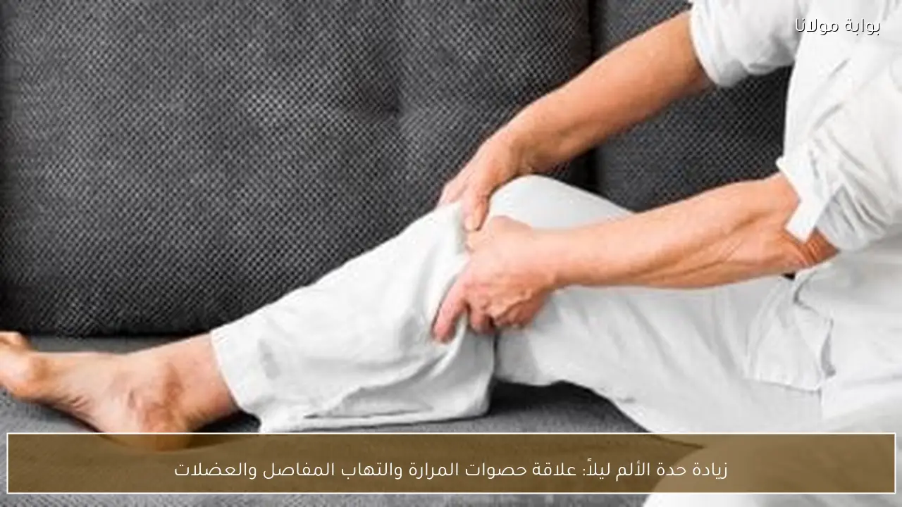 زيادة حدة الألم ليلاً: علاقة حصوات المرارة والتهاب المفاصل والعضلات