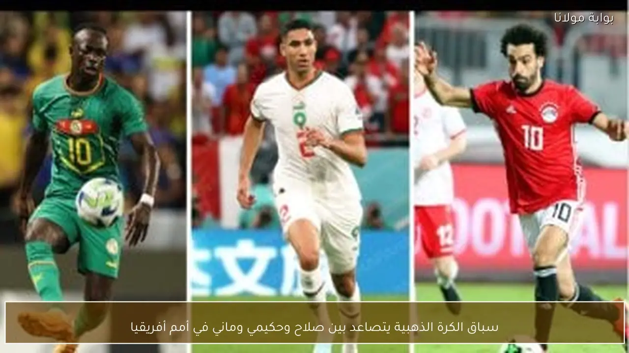 سباق الكرة الذهبية يتصاعد بين صلاح وحكيمي وماني في أمم أفريقيا