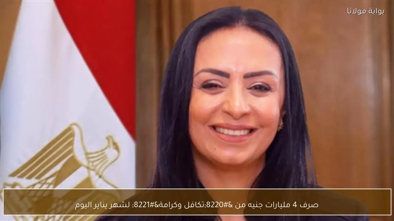 صرف 4 مليارات جنيه من “تكافل وكرامة” لشهر يناير اليوم