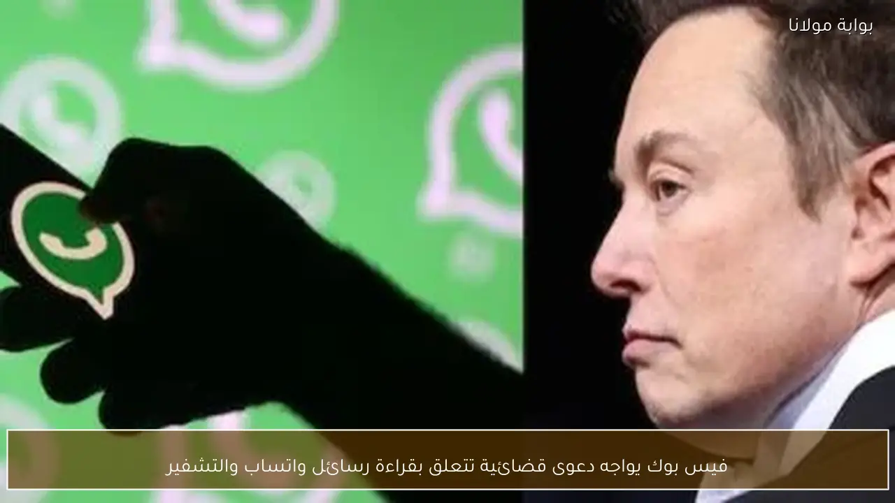 فيس بوك يواجه دعوى قضائية تتعلق بقراءة رسائل واتساب والتشفير