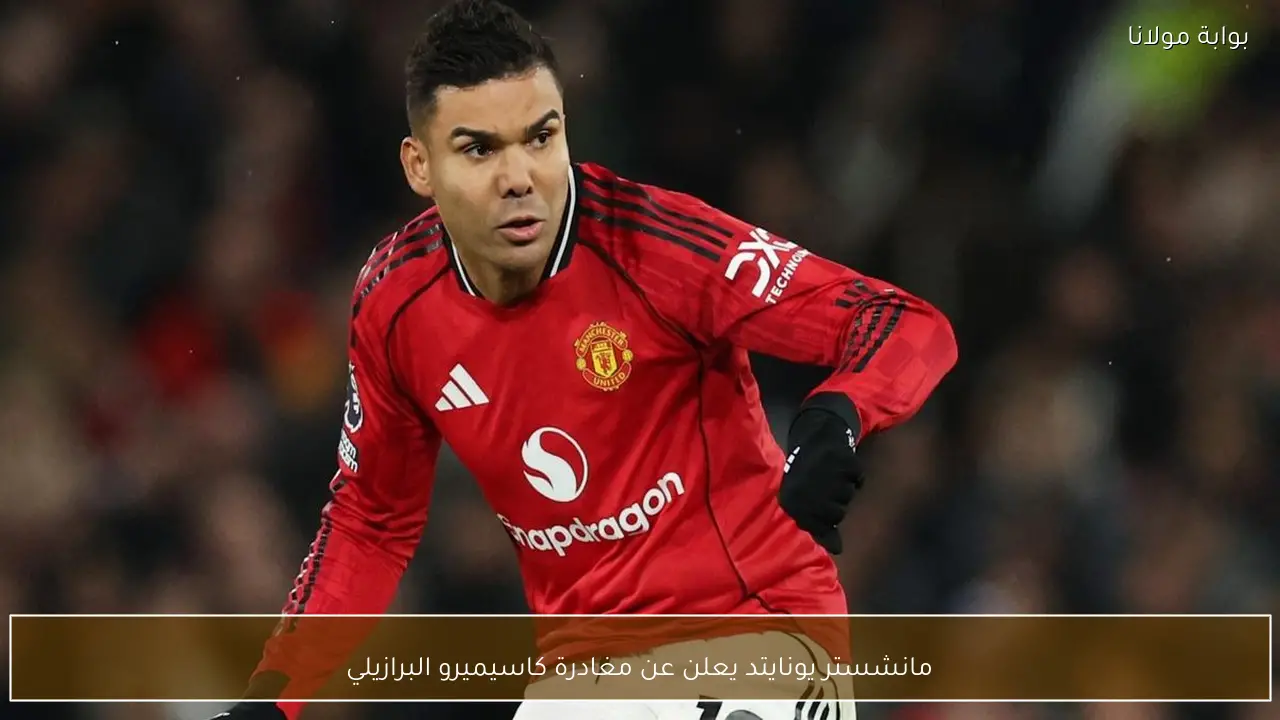 مانشستر يونايتد يعلن عن مغادرة كاسيميرو البرازيلي