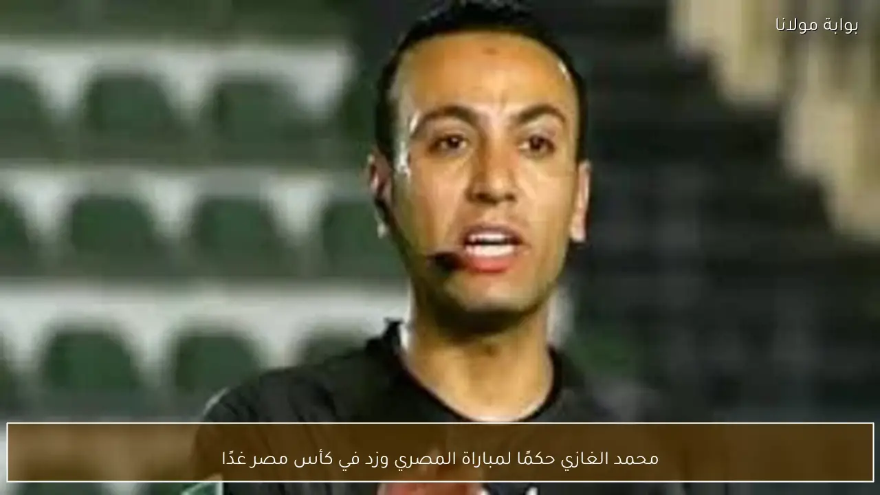 محمد الغازي حكمًا لمباراة المصري وزد في كأس مصر غدًا