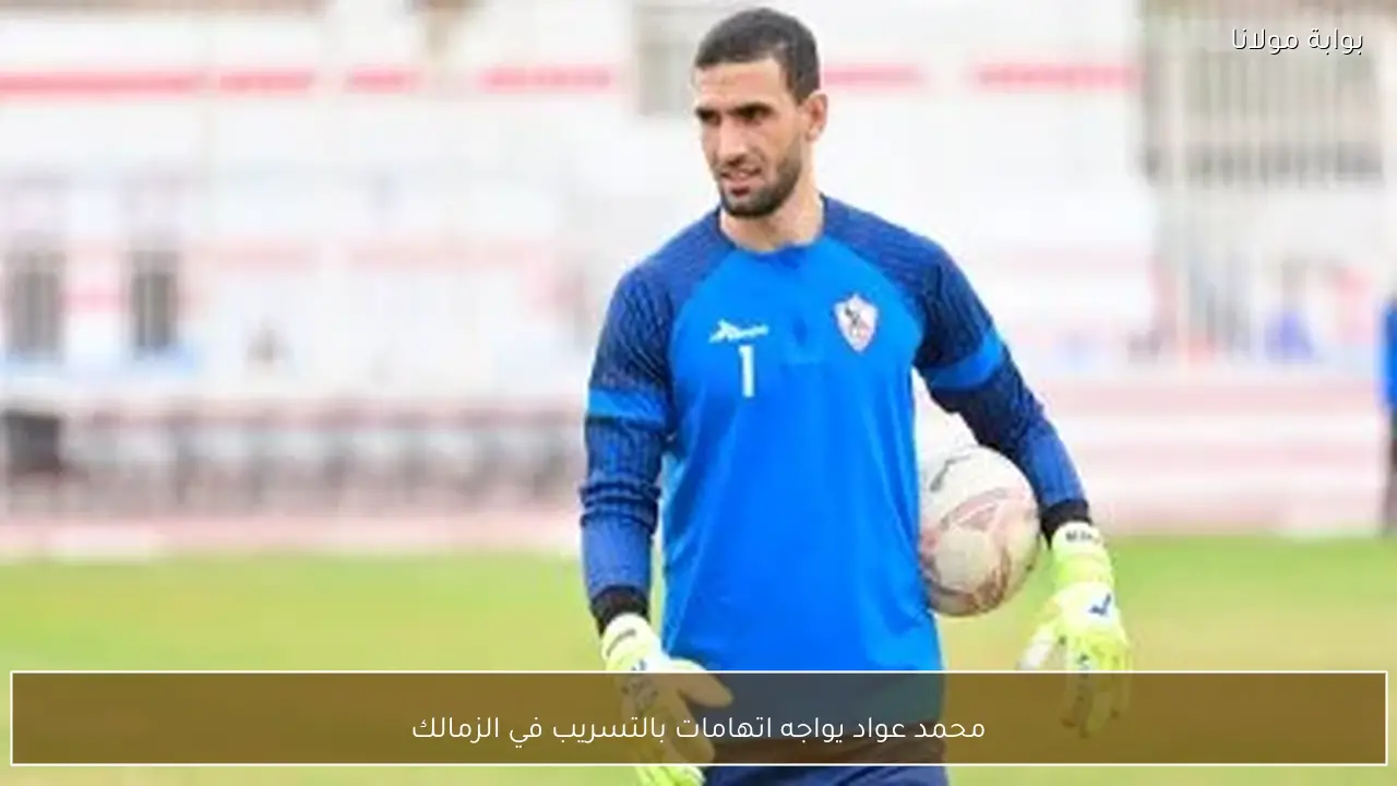 محمد عواد يواجه اتهامات بالتسريب في الزمالك
