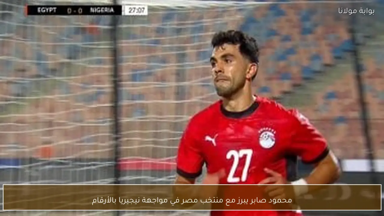 محمود صابر يبرز مع منتخب مصر في مواجهة نيجيريا بالأرقام