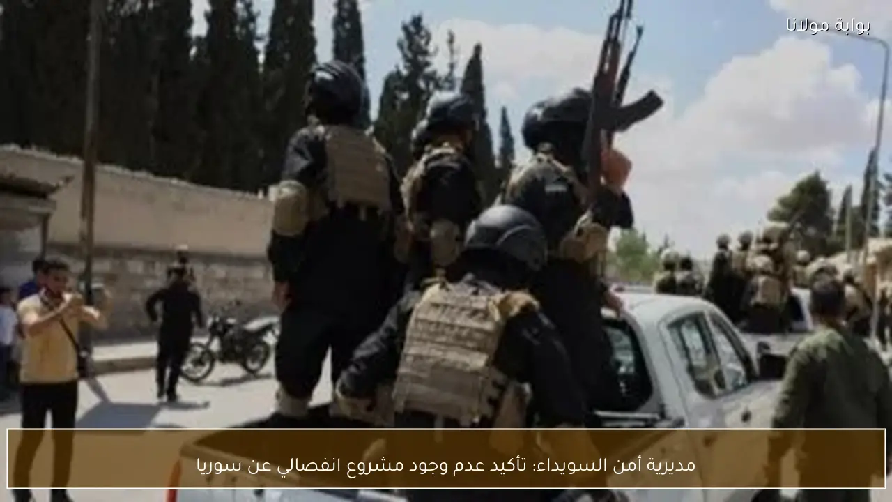 مديرية أمن السويداء: تأكيد عدم وجود مشروع انفصالي عن سوريا