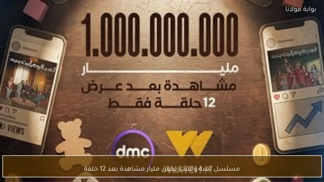 مسلسل لعبة وقلبت يحقق مليار مشاهدة بعد 12 حلقة