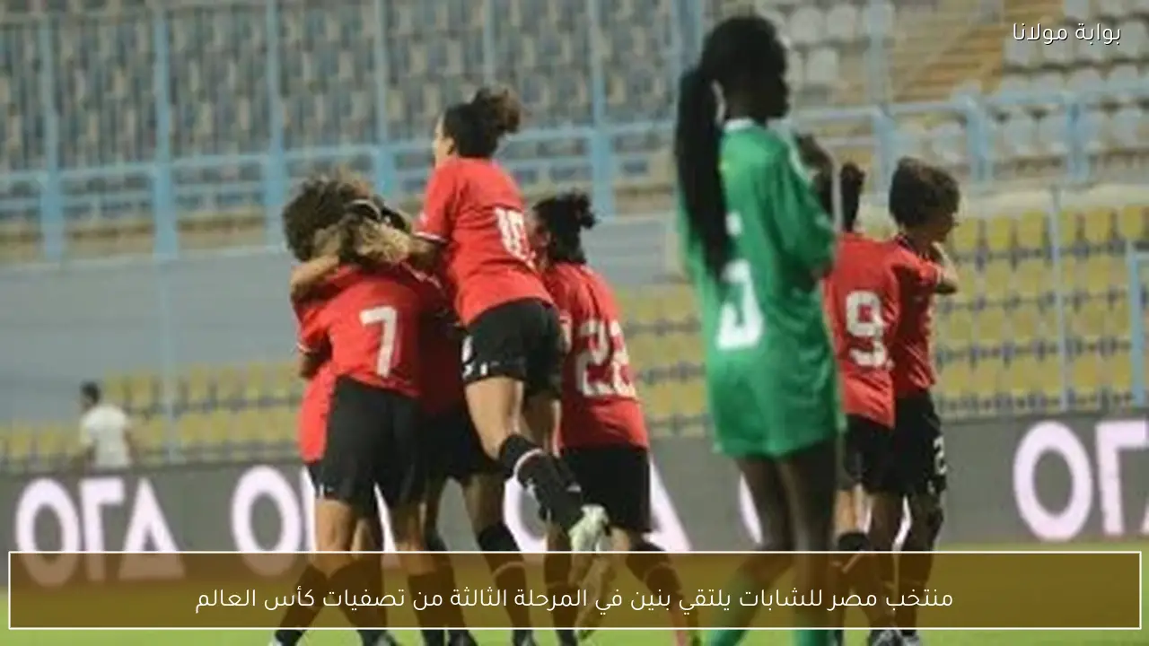 منتخب مصر للشابات يلتقي بنين في المرحلة الثالثة من تصفيات كأس العالم