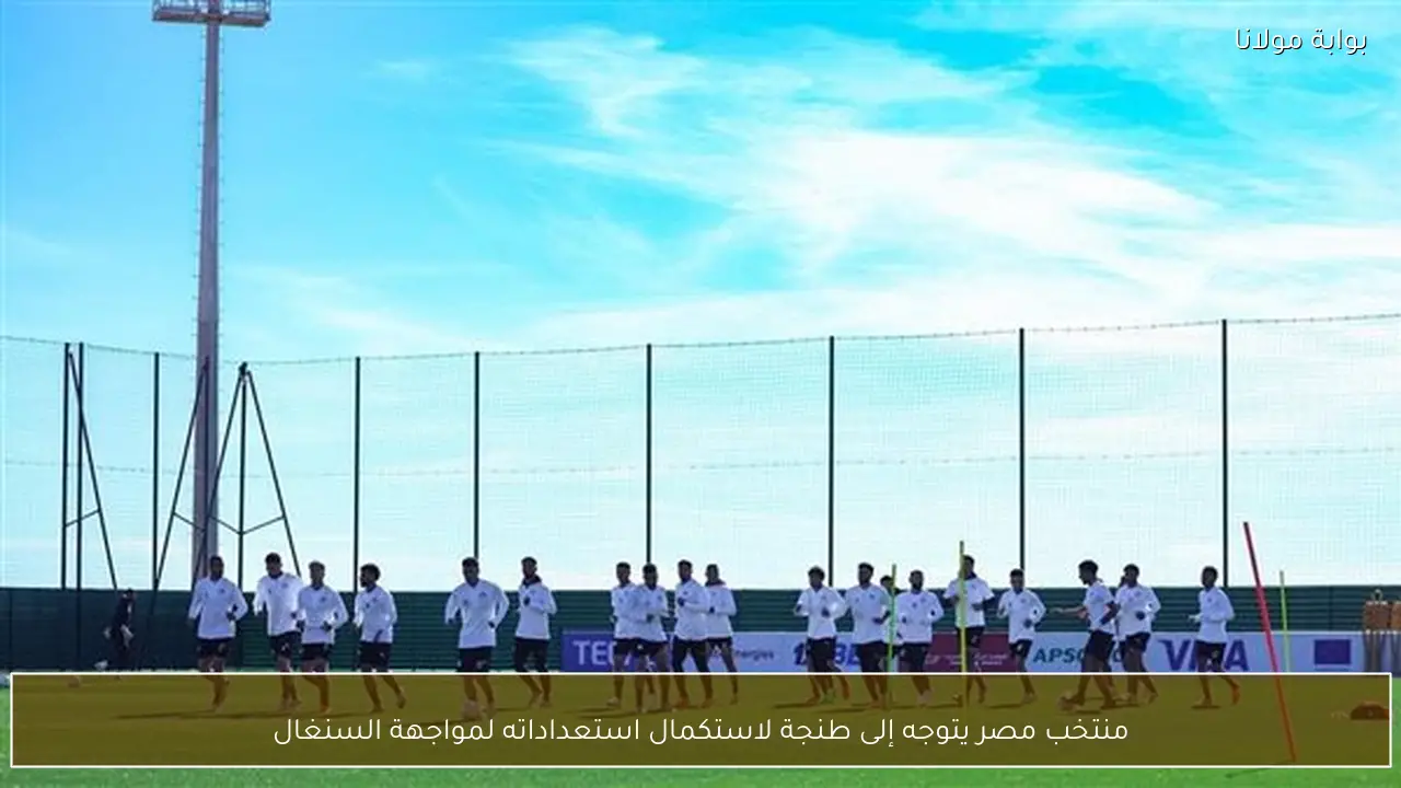 منتخب مصر يتوجه إلى طنجة لاستكمال استعداداته لمواجهة السنغال