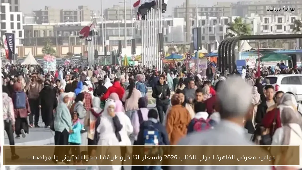 مواعيد معرض القاهرة الدولي للكتاب 2026 وأسعار التذاكر وطريقة الحجز الإلكتروني والمواصلات