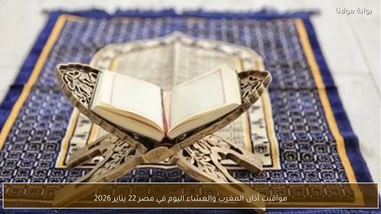 مواقيت أذان المغرب والعشاء اليوم في مصر 22 يناير 2026