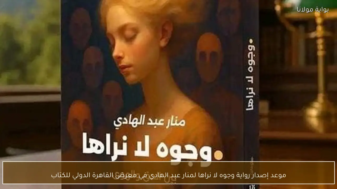 موعد إصدار رواية وجوه لا نراها لمنار عبد الهادي في معرض القاهرة الدولي للكتاب