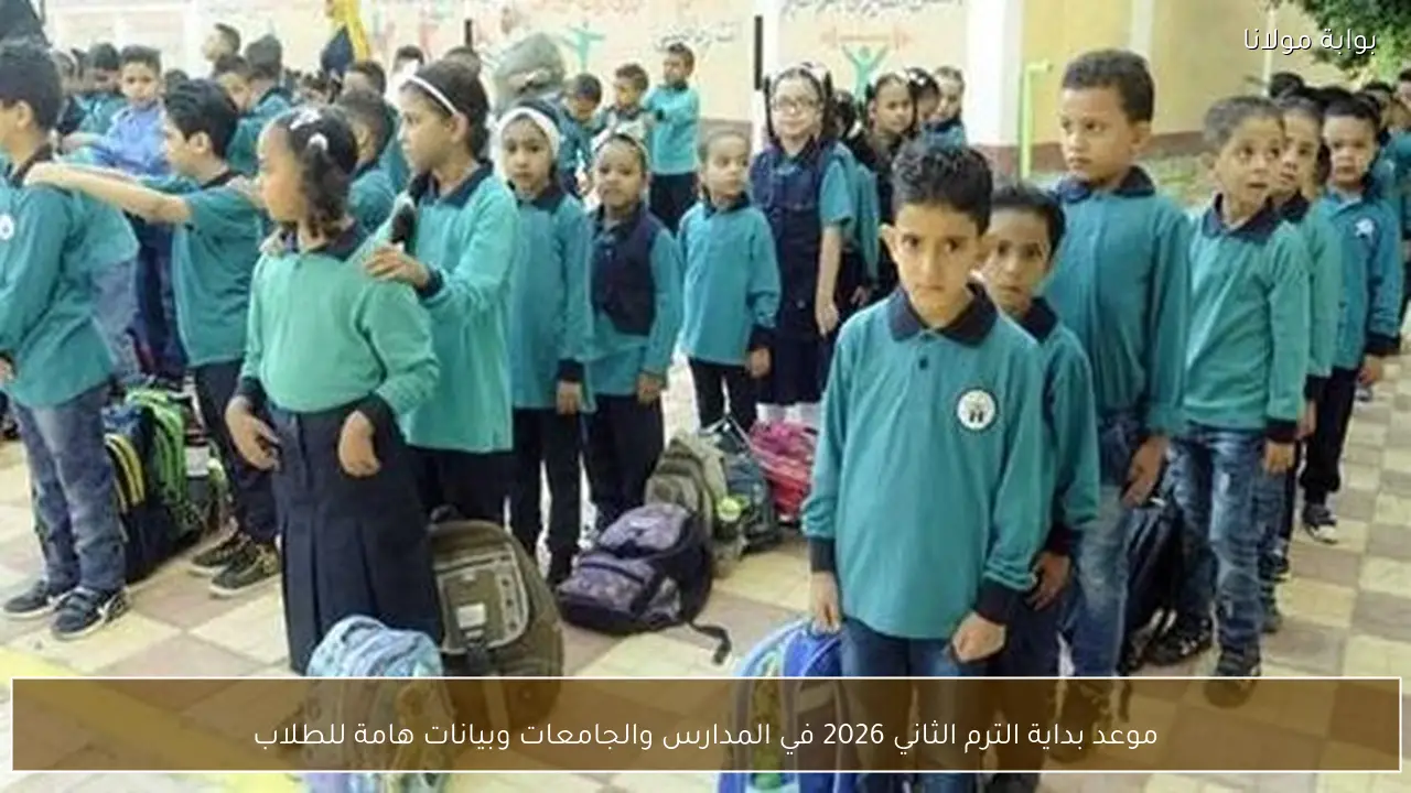 موعد بداية الترم الثاني 2026 في المدارس والجامعات وبيانات هامة للطلاب